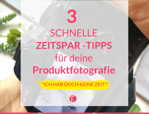 3 Tipps, wie du bei deiner DIY Produktfotografie viel Zeit sparst