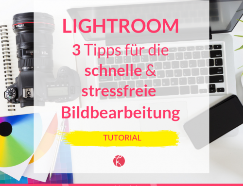 Lightroom-Tutorial: 3 easy Tipps für die schnelle und stressfreie Bildbearbeitung