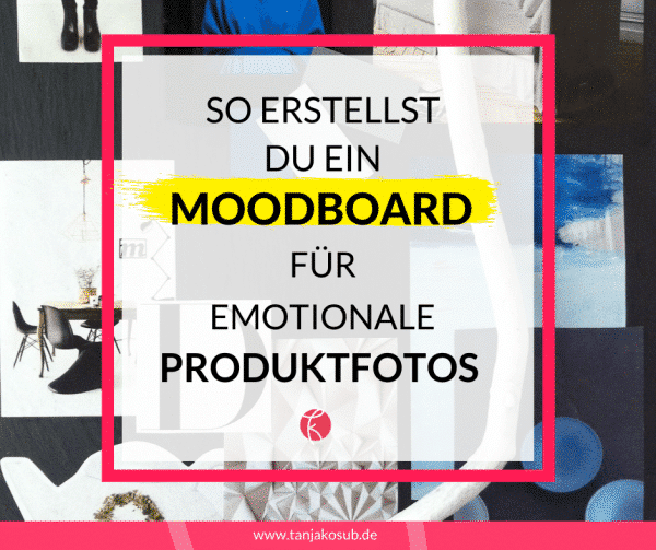 Moodboard erstellen für emotionale Produktfotos